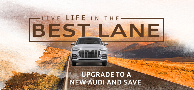 Live Life in the best lane - upgrade to a new Audi and safe