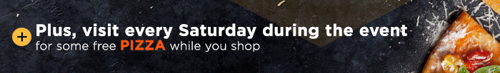 Plus, visit every Saturday during the event for some free PIZZA while you shop