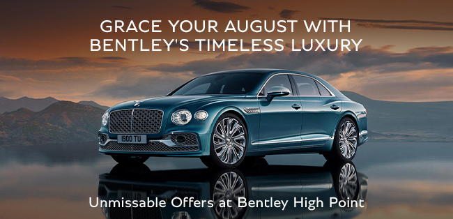 Grace your August with Bentleys timeless luxury - Unmissable Offers at Bentley High Point