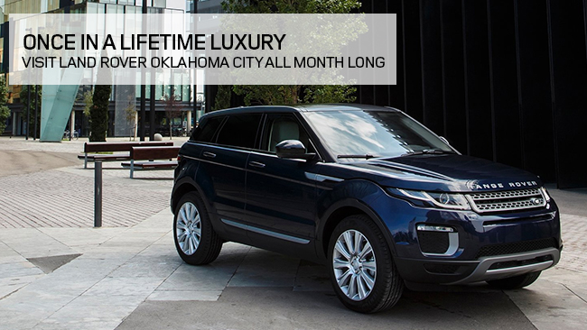 Once In A Lifetime Luxury. Visit Land Rover Oklahoma City All Month Long
