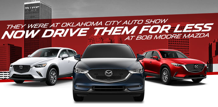 They Were At Oklahoma City Auto Show. Now Drive Them For Less At Bob Moore Mazda