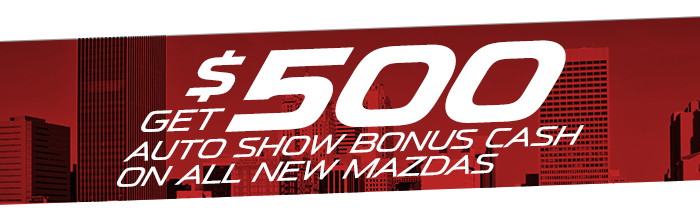 Get $500 Auto Show Bonus Cash On All New Mazdas