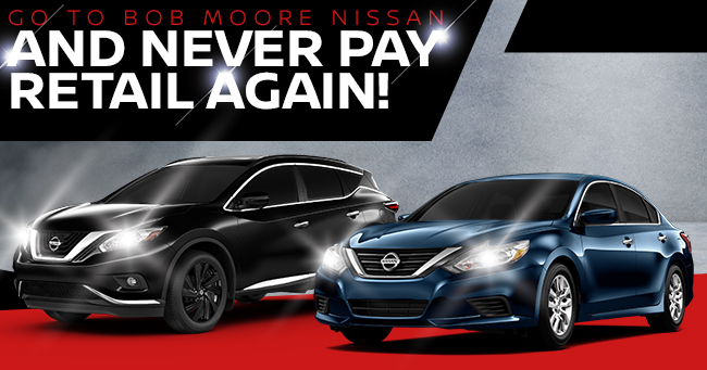 Go To Bob Moore Nissan and Never Pay Retail Again!