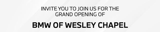 Invite you to join us for the Grand Opening of BMW of Wesley Chapel