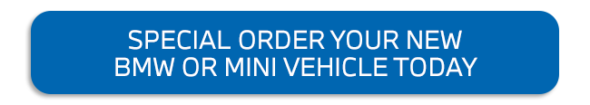 SPECIAL ORDER YOUR NEW BMW OR MINI VEHICLE TODAY