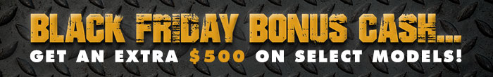 Black Friday Bonus Cash...Get An Extra $500 On Select Models!