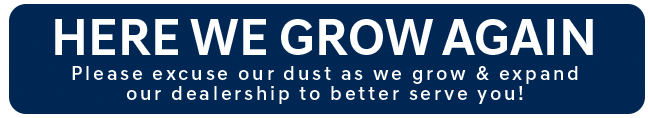 Here We Grow Again - Please excuse our dust as we grown and expand our dealership to better serve you
