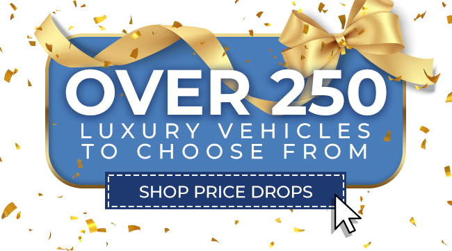 over 250 Luxury vehicles to choose from - shop price drops