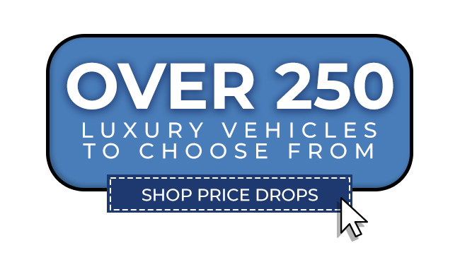 over 250 Luxury vehicles to choose from - shop price drops