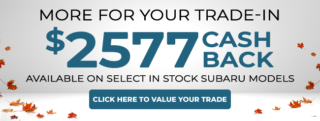 more for your trade-in $2577 cash back available on select in stock Subaru Models