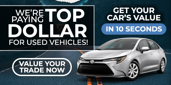 we're paying top dollar for used vehicles, value your trade