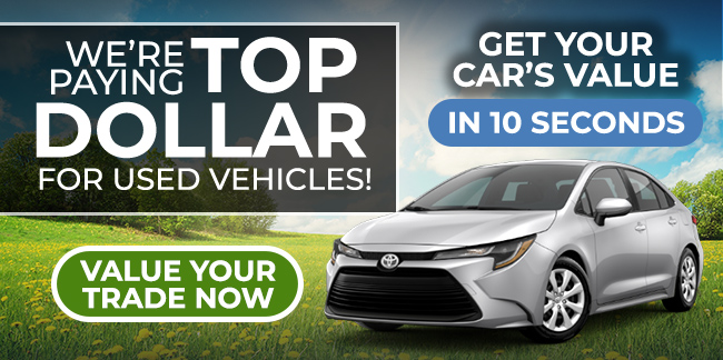 we're paying top dollar for used vehicles, value your trade