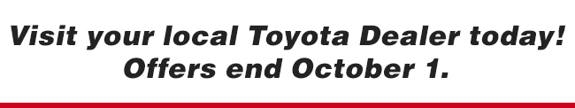 Visit your local Toyota Dealer today!Offers end October 1.
