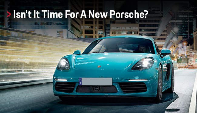 Isn’t It Time For A New Porsche?