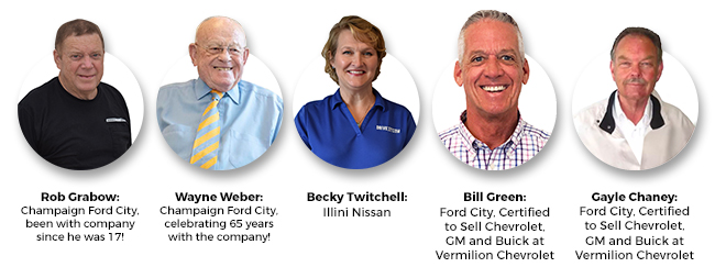 Wayne Weber - Champaign Ford City, celebrating 65 years with the company! - 
Becky Twitchell - Illini Nissan - 
Bill Green and Gayle Chaney - GM Certified at Vermilion Chevrolet Buick GMC - 
Jeremy Bell - Vermilion Chevrolet Buick GMC - 
Les McDonald - Sales Consultant at Vermilion Chevrolet Buick GMC