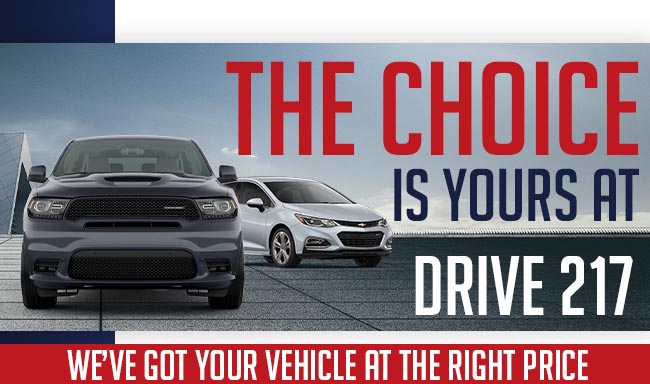 The Choice Is Yours At Drive 217. We’ve Got Your Vehicle At The Right Price