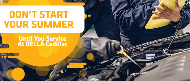 Don’t Start Your Summer Until You Service At DELLA Cadillac