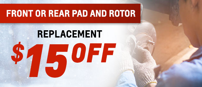 $15.00 Off Front or Rear Pad and Rotor Replacement