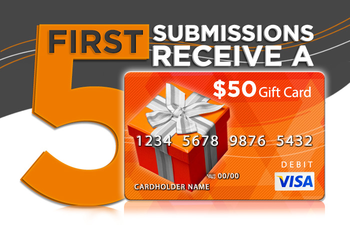 First 5 submissions receive a $50 visa gift card!