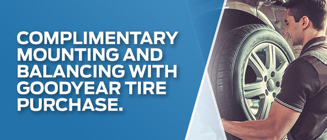 Complimentary Mounting and Balancing with Goodyear Tire Purchase. 