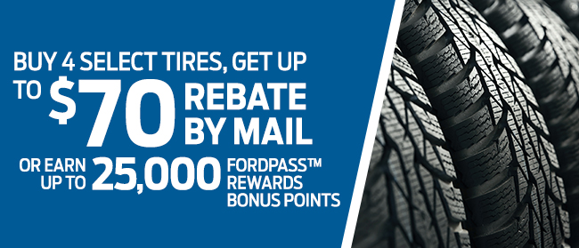 Buy four select tires, get up to a $70 rebate by mail or earn up to 25,000 FordPass™ Rewards bonus Points