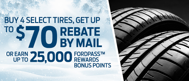Buy four select tires, get up to a $70 rebate by mail or earn up to 25,000 FordPass™ Rewards bonus Points.