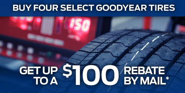 BUY FOUR SELECT GOODYEAR TIRES, GET UP TO A $100 REBATE BY MAIL*