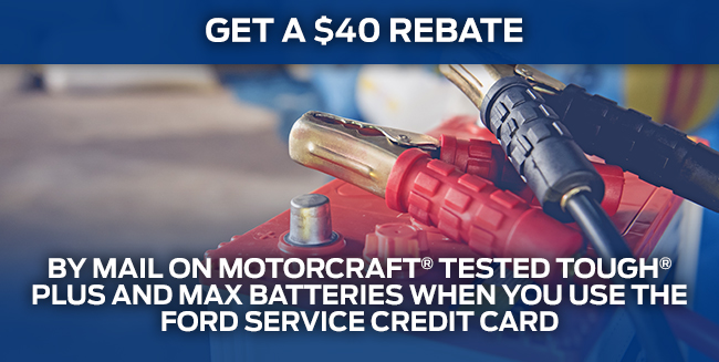 Get a $40 rebate by mail on Motorcraft® Tested Tough® PLUS and MAX Batteries when you use the Ford Service Credit Card