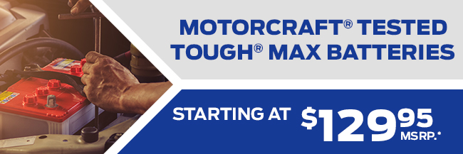 Motorcraft® Tested Tough® Max Batteries Starting At $129.95 Msrp.*