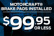 MOTORCRAFT® BRAKE PADS INSTALLED, $99.95 OR LESS
