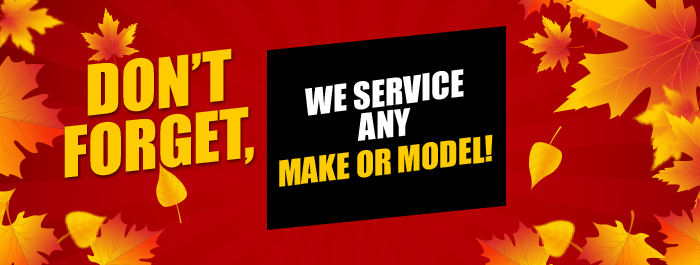 Don’t Forget, We Service ANY Make or Model!