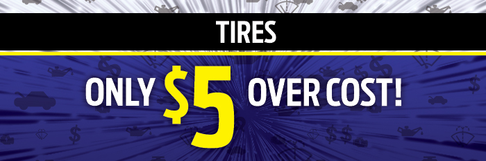 TIRES ONLY $5 OVER COST!