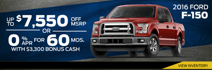 2016 Ford F-150
up to 7,550 off MSRP
or 0% APR for 60 months with $3,300 Bonus Cash