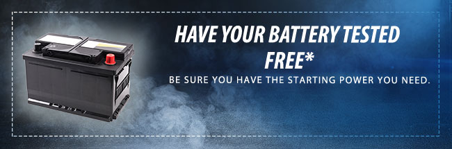 HAVE YOUR BATTERY TESTED FREE*