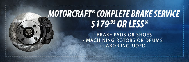 MOTORCRAFT® COMPLETE BRAKE SERVICE $179.95 OR LESS*