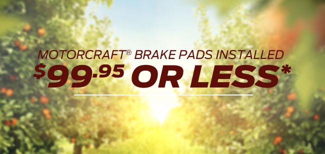 MOTORCRAFT® BRAKE PADS INSTALLED $99.95 OR LESS*