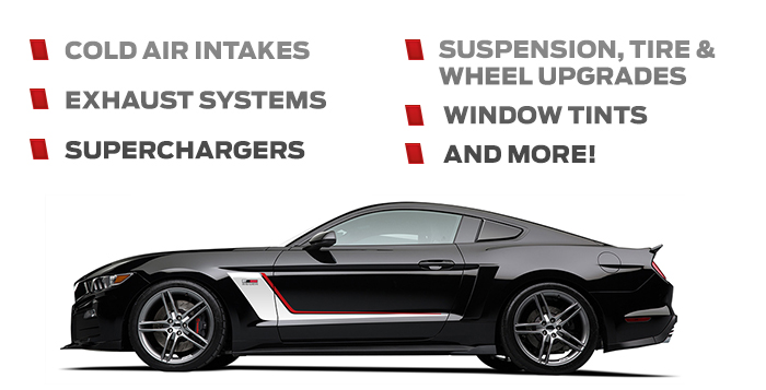Cold Air Intakes
Exhaust Systems
Superchargers
Suspension, Tire & Wheel Upgrades
Window Tints
And More!