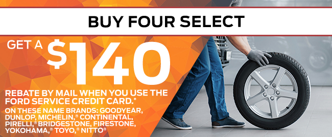Buy four select tires, get a $140 rebate by mail when you use the Ford Service Credit Card.*
