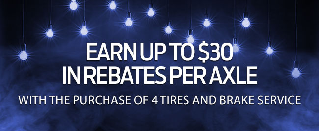 Earn Up To $30 in Rebates Per Axle With the Purchase of 4 Tires and Brake Service