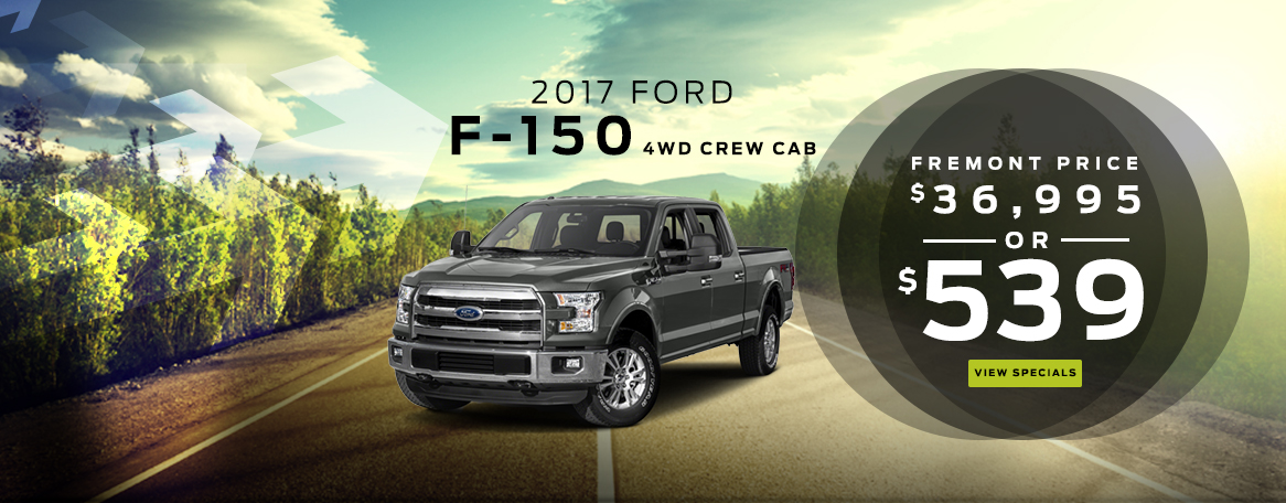 New 2017 Ford F-150 4wd crew cab   

MSRP $35,455
Fremont Discount -$6,455
__________________________

Get moving price $29,000

BUTTON: VIEW SPECIALS

DISC: STK# 3F17077. Prices plus tax, tag, title and dealer fee. Prices include all applicable dealer incentives and manufacturer rebates and are based off MSRP, not all buyers will qualify. Current offers are not available on prior purchases or pre-negotiated deals. See dealer for details. Offers Expire 05/31/2017.