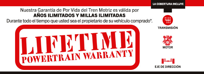 Nuestra Garantía de Por Vida del Tren Motriz es válida por AÑOS ILIMITADOS Y MILLAS ILIMITADAS Durante todo el tiempo que usted sea el propietario de su vehículo comprado