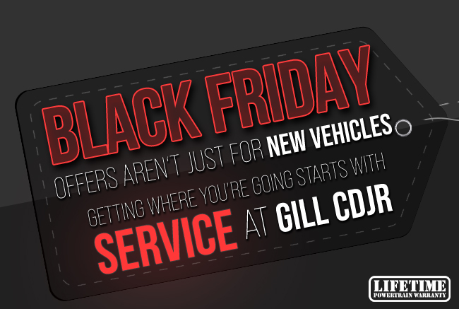 Black Friday Offers arent just for new vehicles - getting where youre going starts with service at Gill CDJR