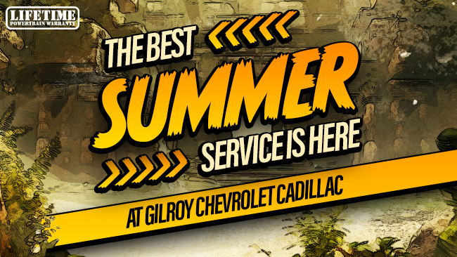 The best Summer Service is here at Gilroy Chevrolet Cadillac