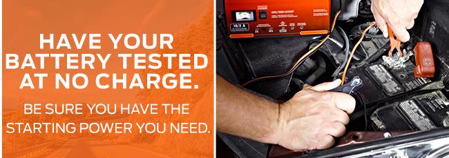 HAVE YOUR BATTERY TESTED AT NO CHARGE.*