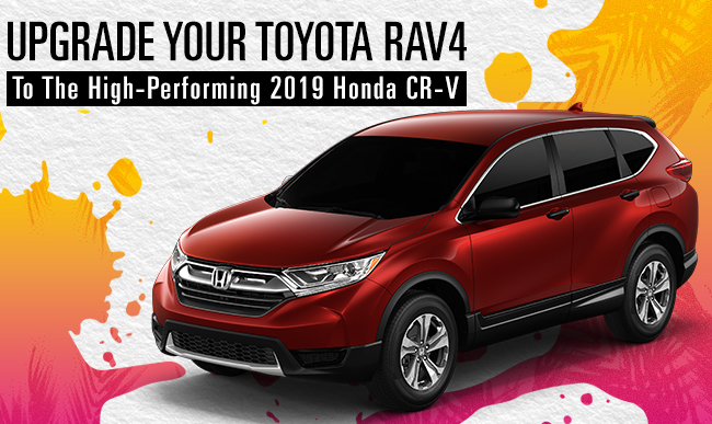 Upgrade Your Toyota RAV4 To The High-Performing 2019 Honda CR-V