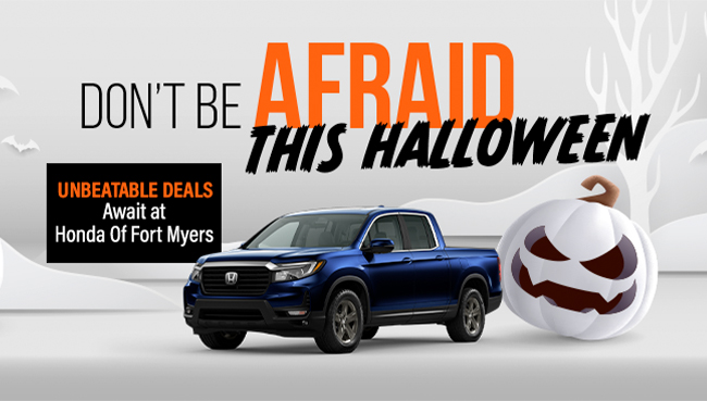 don't be afraid this Halloween. Unbeatable deals await at Honda of Fort Myers