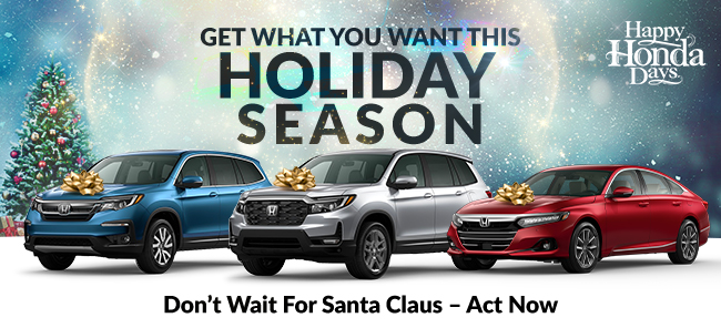 Get what you want this Holiday Season - dont wait for Santa Claus - Act Now - Happy Honda Days