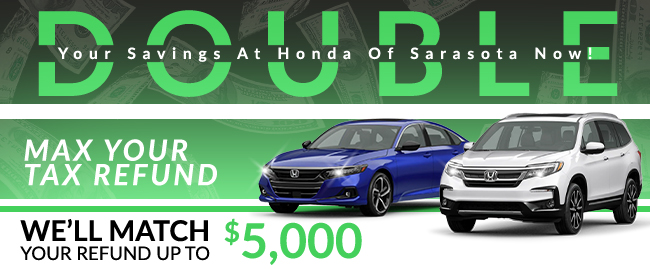 Double your savings at Honda Of Sarasota Now - Max your Tax Refund