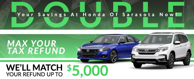 Double your savings at Honda Of Sarasota Now - Max your Tax Refund