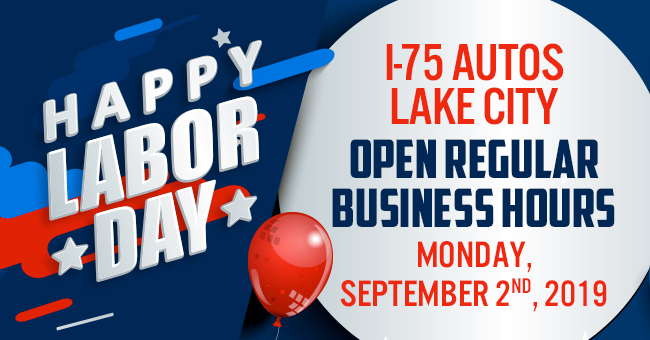 Happy Labor Day I-75 Autos Lake City Open Regular Business Hours Monday, September 2nd, 2019